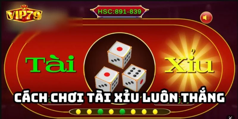 Hé Lộ Bí Kíp Chơi Tài Xỉu Luôn Thắng Trên Bàn Cược VIP79 7 Hé Lộ Bí Kíp Chơi Tài Xỉu Luôn Thắng Trên Bàn Cược VIP79