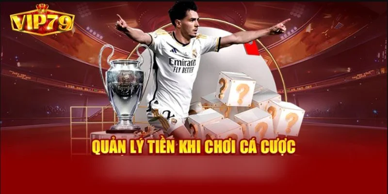 Cách Quản Lý Vốn Khi Cá Cược Hiệu Quả: Hé Lộ Mẹo Cược VIP79