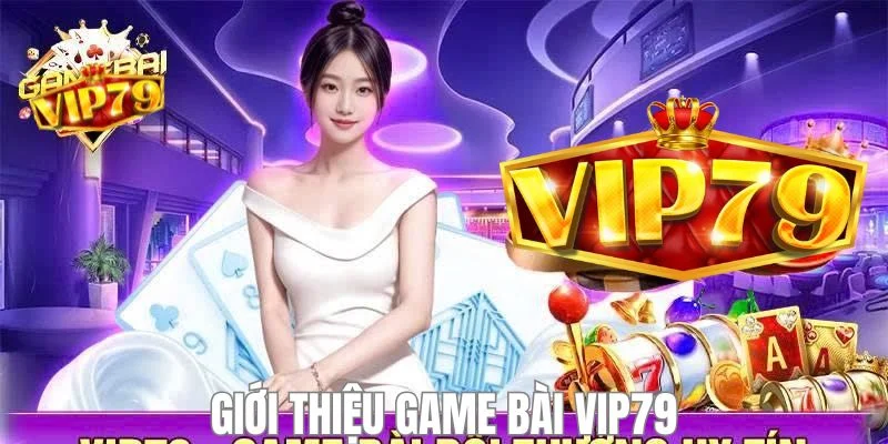 Đôi nét về trò chơi hot nhất hiện nay - game bài VIP79.