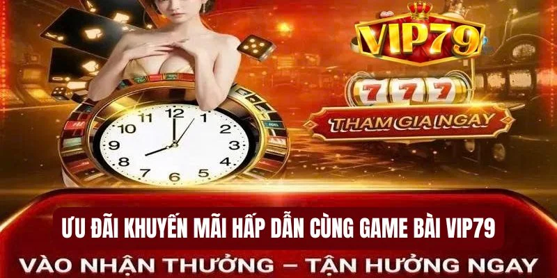 Game bài VIP79 mang đến cho người chơi loạt ưu đãi cùng quà thưởng khủng. 