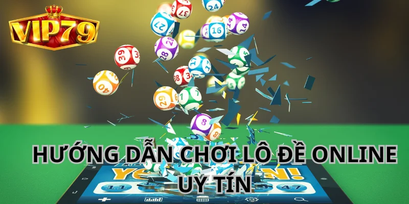 Hướng Dẫn Chơi Lô Đề Online Uy Tín, An Toàn Và Hiệu Quả
