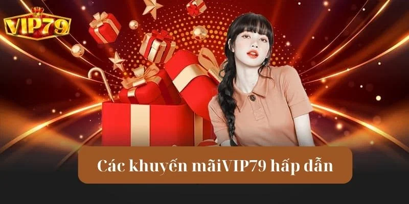 Các khuyến mãi VIP79 siêu hấp dẫn khiến bạn không thể bỏ lỡ.
