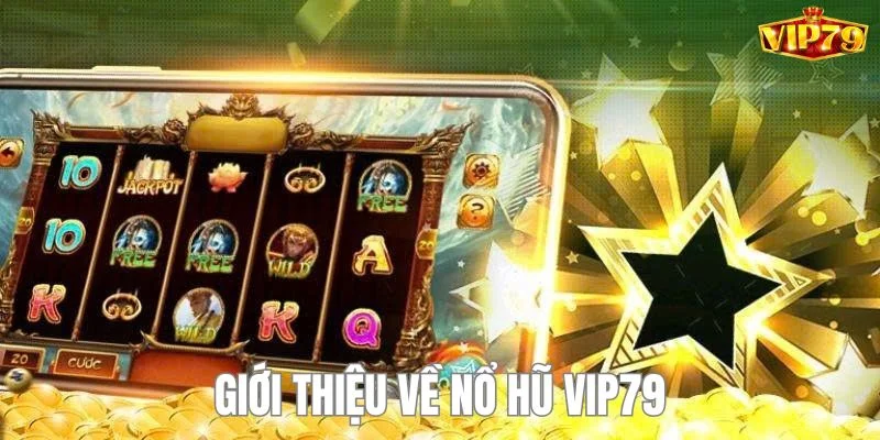 Đôi nét về trò chơi cá cược hấp dẫn nhất hiện nay - nổ hũ VIP79. 