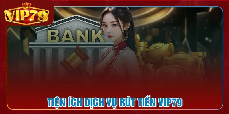 Rút Tiền VIP79 – Nhanh Gọn Và Tiện Lợi Cho Tân Thủ 1 Rút tiền VIP79 mang đến cho người chơi nhiều ưu điểm nổi bật.